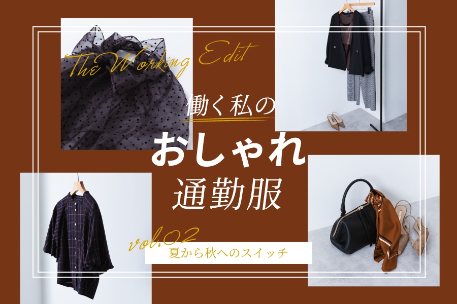 The Working Edit 働く私のおしゃれ通勤服 vol.02 夏から秋へのスイッチ