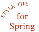 STYLE TIPS for Spring