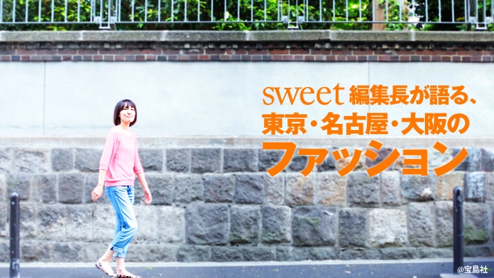 Sweet 編集長が語る 東京 名古屋 大阪のファッション