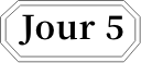jour 5