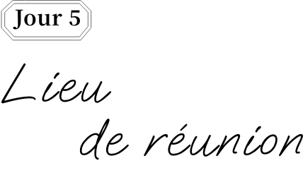 Jour 5 Lieu de reunion